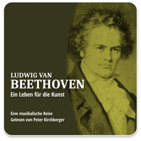 Ludwig van Beethoven - Ein Leben für die Kunst